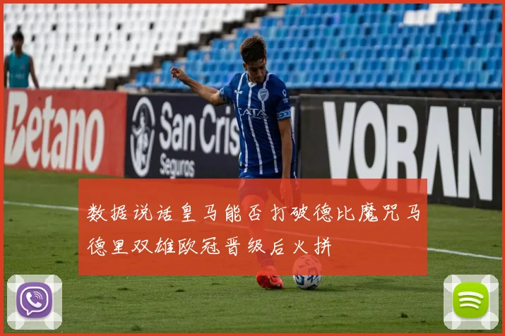 数据说话皇马能否打破德比魔咒马德里双雄欧冠晋级后火拼