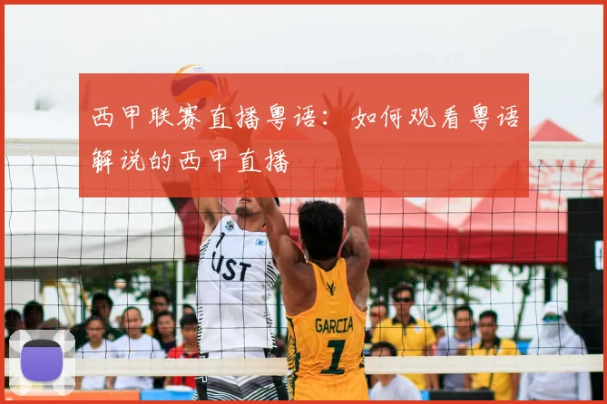 西甲联赛直播粤语：如何观看粤语解说的西甲直播